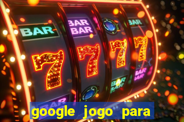 google jogo para ganhar dinheiro